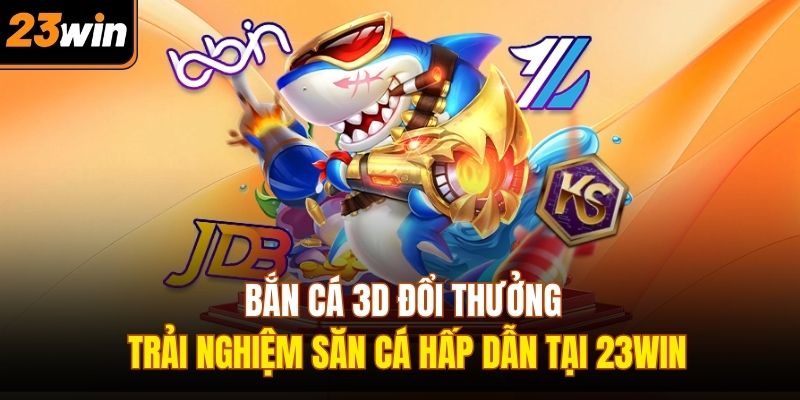 Bắn cá 3d đổi thưởng