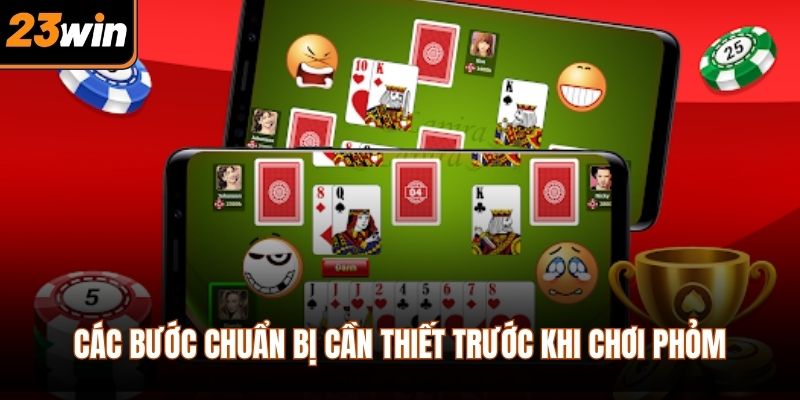 Các bước chuẩn bị cần thiết trước khi chơi phỏm