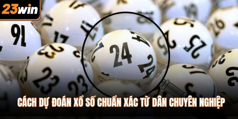 Cách dự đoán xổ số chuẩn xác từ dân chuyên nghiệp