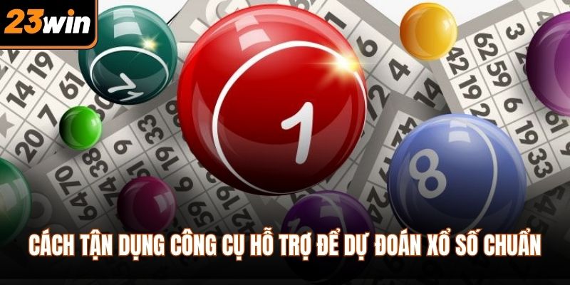 Cách tận dụng công cụ hỗ trợ để dự đoán xổ số chuẩn