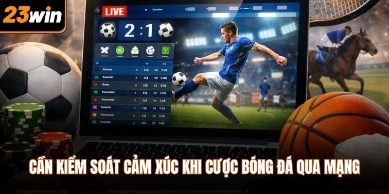 Cần kiểm soát cảm xúc khi cược bóng đá qua mạng