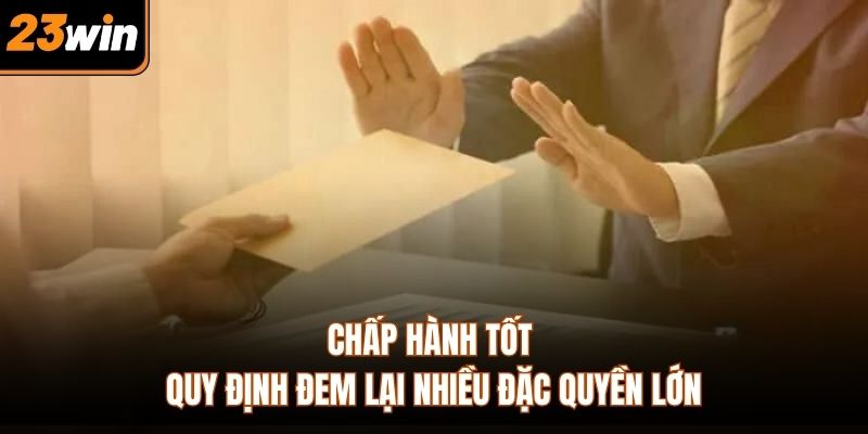Chấp hành tốt quy định đem lại nhiều đặc quyền lớn