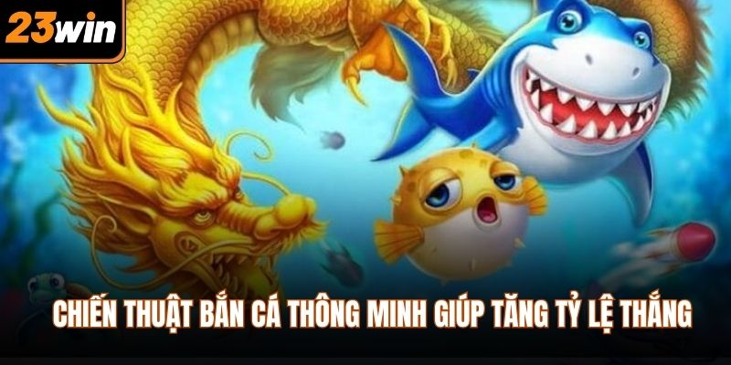 Chiến thuật bắn cá thông minh giúp tăng tỷ lệ thắng