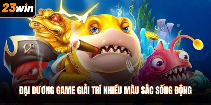 Đại dương game giải trí nhiều màu sắc sống động