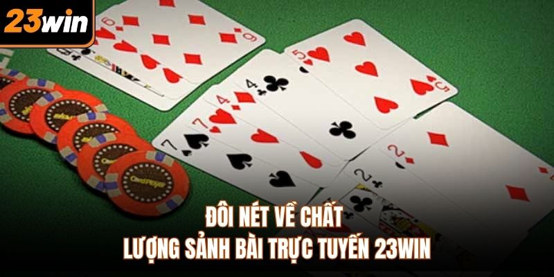 Đôi nét về chất lượng sảnh bài trực tuyến 23WIN
