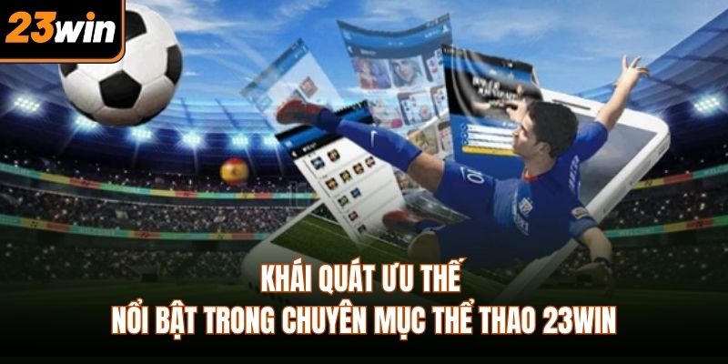 Khái quát ưu thế nổi bật trong chuyên mục thể thao 23WIN