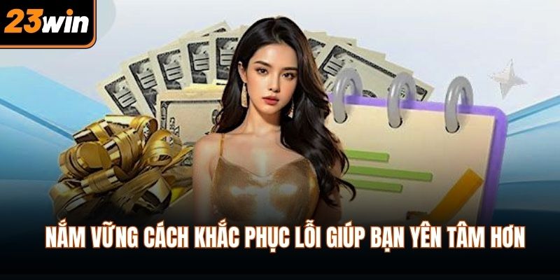 Nắm vững cách khắc phục lỗi giúp bạn yên tâm hơn