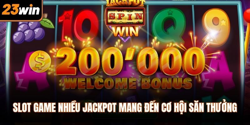 Slot game nhiều jackpot mang đến cơ hội săn thưởng
