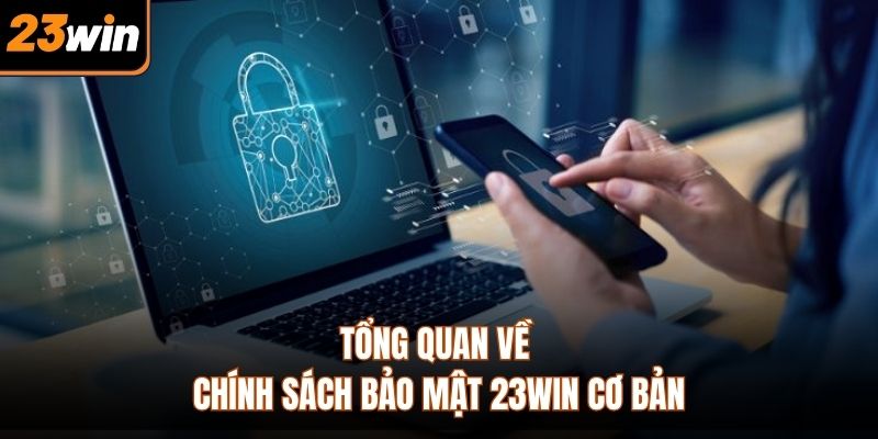 Tổng quan về chính sách bảo mật 23WIN cơ bản