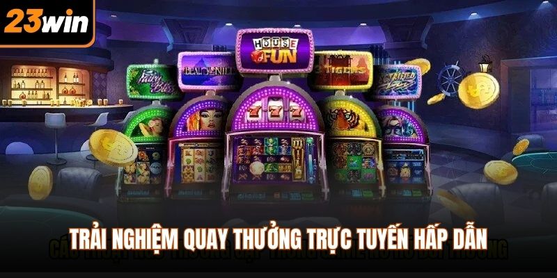 Trải nghiệm quay thưởng trực tuyến hấp dẫn