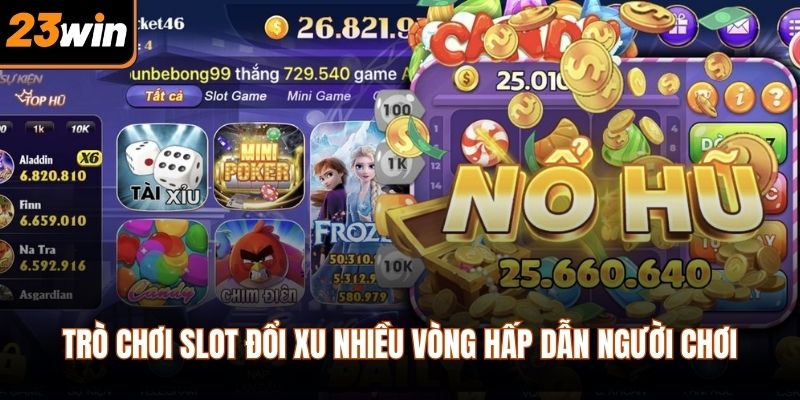 Trò chơi slot đổi xu nhiều vòng hấp dẫn người chơi