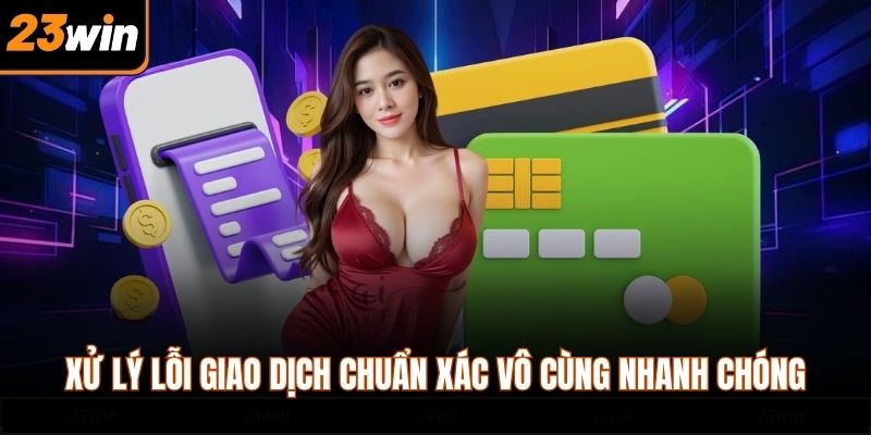 Xử lý lỗi giao dịch chuẩn xác vô cùng nhanh chóng