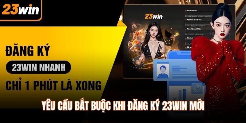 Yêu cầu bắt buộc khi đăng ký 23WIN mới